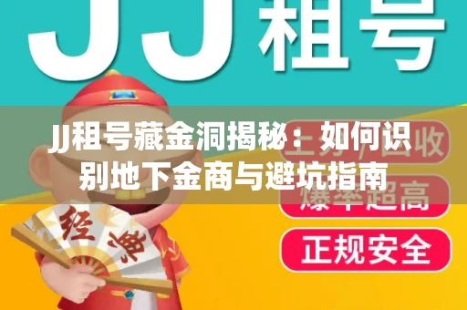 JJ租号藏金洞揭秘：如何识别地下金商与避坑指南