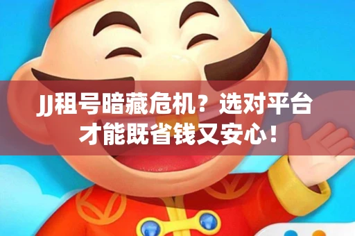 JJ租号暗藏危机？选对平台才能既省钱又安心！